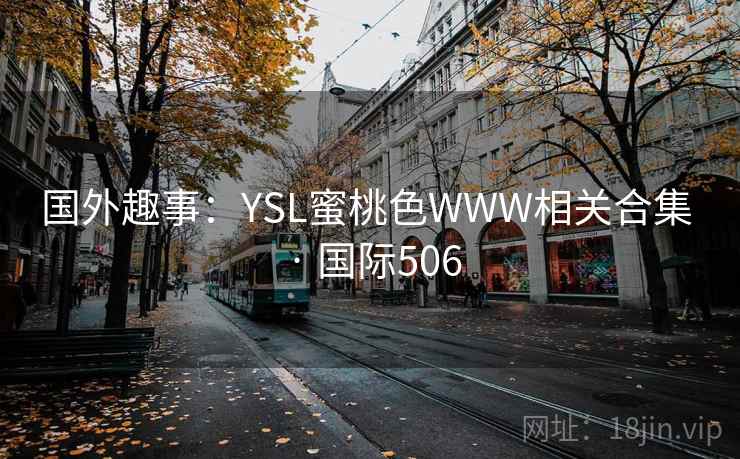 国外趣事:YSL蜜桃色WWW相关合集 · 国际506 第2张 国外趣事:YSL蜜桃色WWW相关合集 · 国际506 第2张