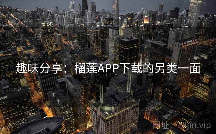 趣味分享:榴莲APP下载的另类一面 第2张 趣味分享:榴莲APP下载的另类一面 第2张