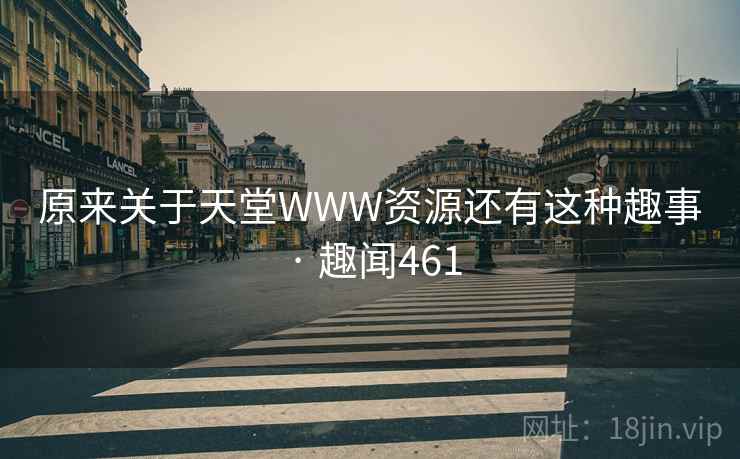 原来关于天堂WWW资源还有这种趣事 · 趣闻461 第2张 原来关于天堂WWW资源还有这种趣事 · 趣闻461 第2张