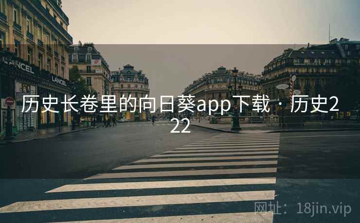 历史长卷里的向日葵app下载 · 历史222 第2张 历史长卷里的向日葵app下载 · 历史222 第2张